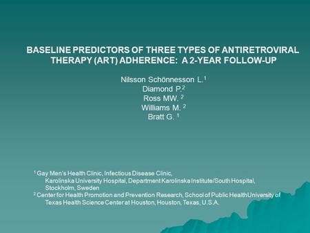 BASELINE PREDICTORS OF THREE TYPES OF ANTIRETROVIRAL THERAPY (ART) ADHERENCE: A 2-YEAR FOLLOW-UP Nilsson Schönnesson L. 1 Diamond P. 2 Ross MW. 2 Williams.