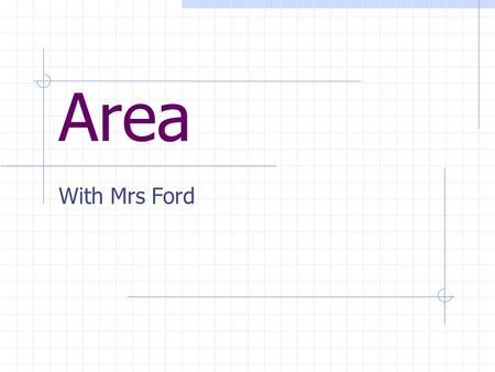 Area With Mrs Ford. What is a Quadrilateral? A figure that has 4 sides and 4 angles. Example Square Rectangle.