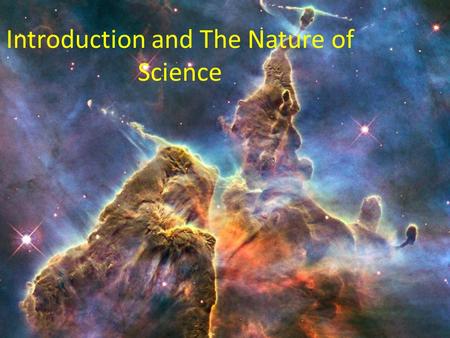 Introduction and The Nature of Science. The Nature of Science 1.Science: observation of the world and the constant testing of theories against nature,