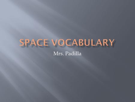 Mrs. Padilla.  A round object, like a globe. In space, a planet, moon or star.