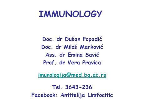 IMMUNOLOGY Doc. dr Dušan Popadić Doc. dr Miloš Marković Ass. dr Emina Savić Prof. dr Vera Pravica Tel. 3643-236 Facebook: Antitelija.