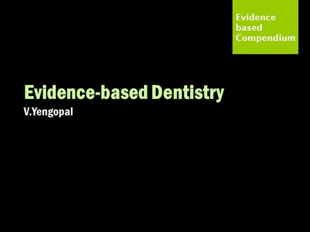 Evidence based Compendium Evidence-based Dentistry V.Yengopal.