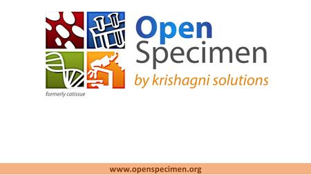 Www.openspecimen.org. Agenda OS v1.1 update - New feature in DE to support static fields (Fancy controls) Advance Query new feature demo - Support for.