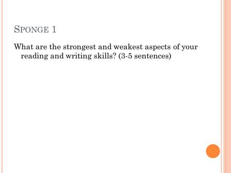 S PONGE 1 What are the strongest and weakest aspects of your reading and writing skills? (3-5 sentences)