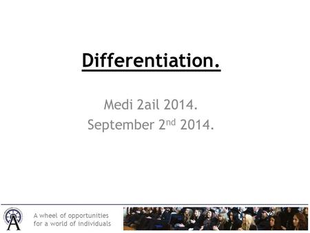 A wheel of opportunities for a world of individuals Differentiation. Medi 2ail 2014. September 2 nd 2014.