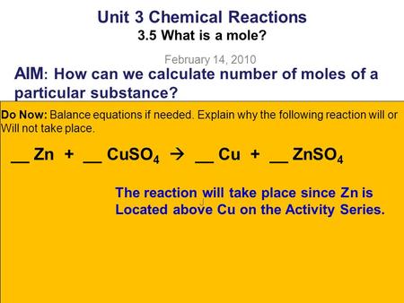 J Unit 3 Chemical Reactions 3.5 What is a mole? February 14, 2010 Do Now: Balance equations if needed. Explain why the following reaction will or Will.