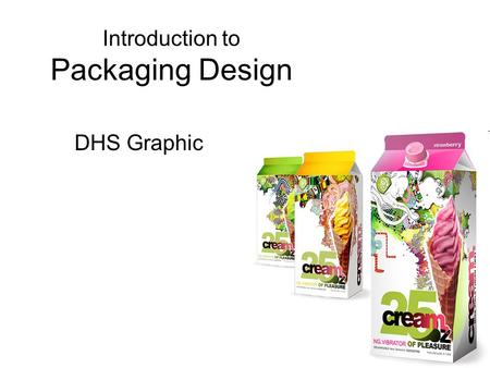 Introduction to Packaging Design DHS Graphic. Packaging is the science, art and technology of enclosing or protecting products for distribution, storage,