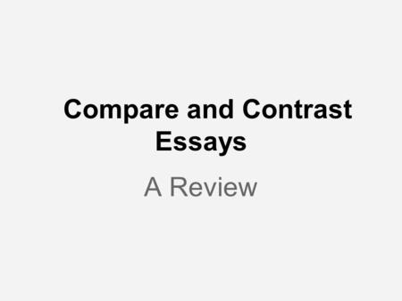 Compare and Contrast Essays A Review. Recognizing Compare and Contrast ●Compare and contrast the menu of McDonald’s and Burger King. ●Compare WWI to WWII,