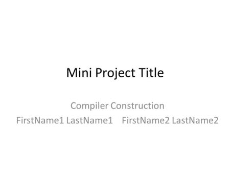 Compiler Construction FirstName1 LastName1 FirstName2 LastName2