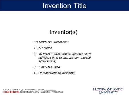 Office of Technology Development Case No. ________ CONFIDENTIAL Intellectual Property Committee Presentation Inventor(s) Invention Title Presentation Guidelines: