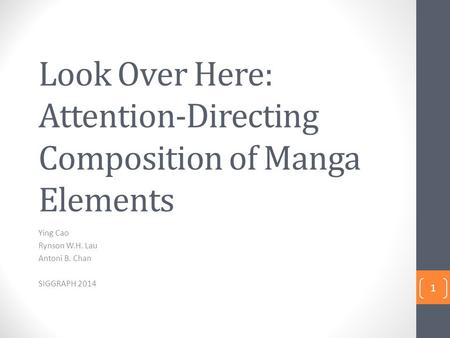 Look Over Here: Attention-Directing Composition of Manga Elements Ying Cao Rynson W.H. Lau Antoni B. Chan SIGGRAPH 2014 1.