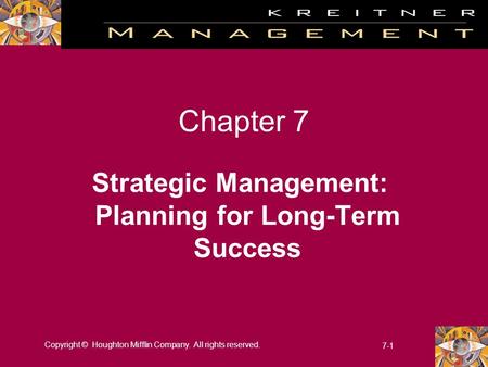 Copyright © Houghton Mifflin Company. All rights reserved. 7-1 Chapter 7 Strategic Management: Planning for Long-Term Success.