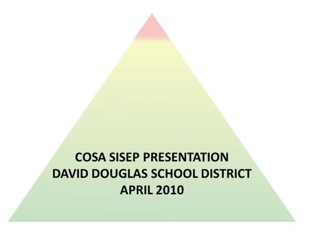 COSA SISEP PRESENTATION DAVID DOUGLAS SCHOOL DISTRICT APRIL 2010.