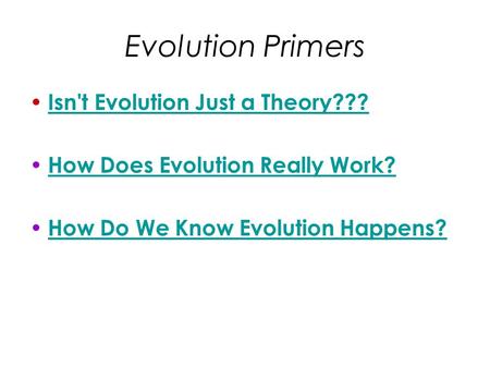 Evolution Primers Isn't Evolution Just a Theory??? How Does Evolution Really Work? How Do We Know Evolution Happens?