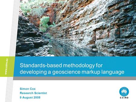 Standards-based methodology for developing a geoscience markup language Simon Cox Research Scientist 9 August 2008.