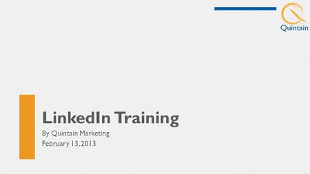 LinkedIn Training By Quintain Marketing February 13, 2013.