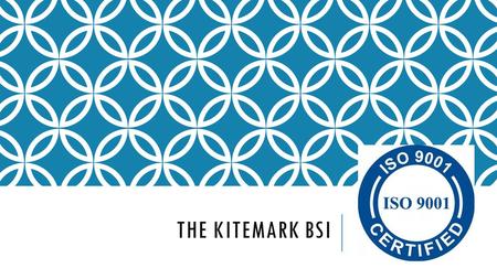 THE KITEMARK BSI. BACKGROUND The Kitemark BSI is the overarching organisation  UK Product and service quality certification mark  Owned and operated.