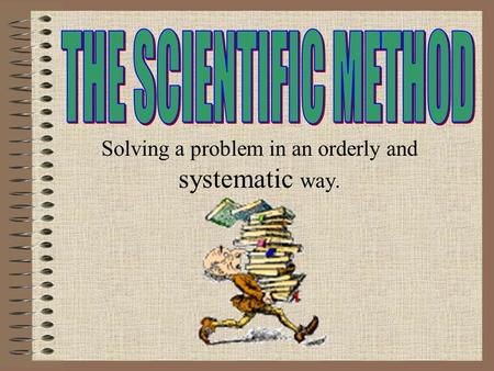 Solving a problem in an orderly and systematic way.