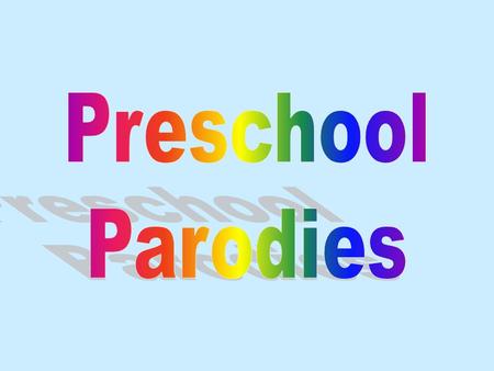 Preschool Parodies.