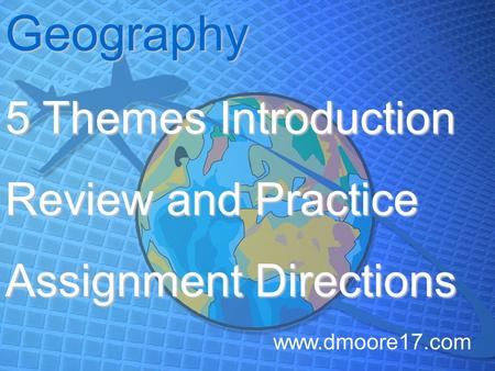 Geography 5 Themes Introduction Review and Practice Assignment Directions www.dmoore17.com.