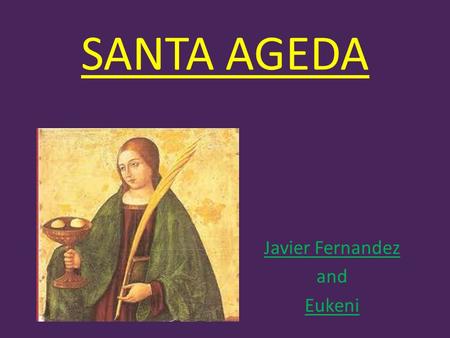 SANTA AGEDA Javier Fernandez and Eukeni. Santa Ageda’s Day is on the 5th February. We celebrate it in the Basque Country but in this year we aren’t going.