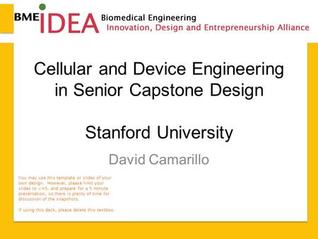 Cellular and Device Engineering in Senior Capstone Design Stanford University David Camarillo You may use this template or slides of your own design. However,