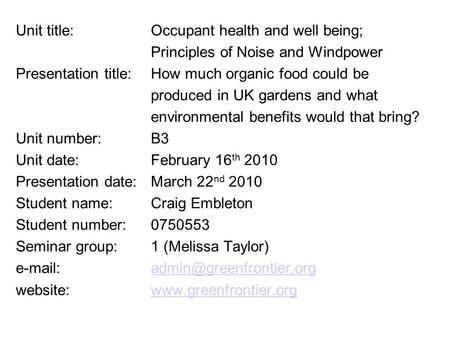 Unit title: Occupant health and well being; Principles of Noise and Windpower Presentation title:How much organic food could be produced in UK gardens.