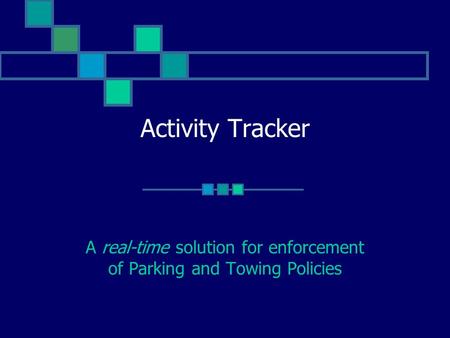 Activity Tracker A real-time solution for enforcement of Parking and Towing Policies.