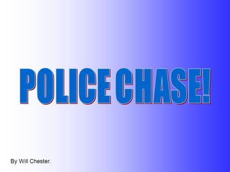 By Will Chester.. Criminal: Mean, skinny, selfish, never smiles. Police Captain: Bossy, smiles, drives a truck. Police Motor Bike Rider: Cool, second.