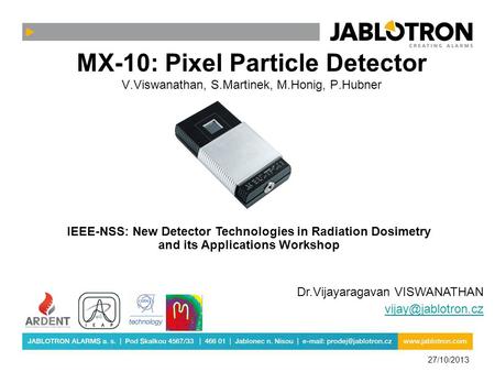 MX-10: Pixel Particle Detector V.Viswanathan, S.Martinek, M.Honig, P.Hubner Dr.Vijayaragavan VISWANATHAN 27/10/2013 IEEE-NSS: New Detector.