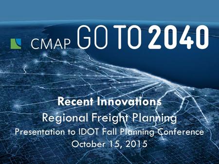 Recent Innovations Regional Freight Planning Presentation to IDOT Fall Planning Conference October 15, 2015.