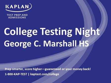 College Testing Night George C. Marshall HS Prep smarter, score higher—guaranteed or your money back! 1-800-KAP-TEST | kaptest.com/college.