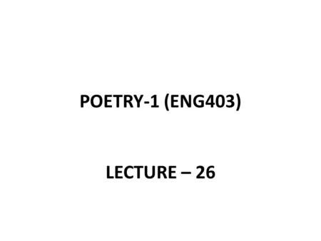 POETRY-1 (ENG403) LECTURE – 26.