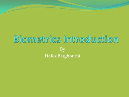 By Hafez Barghouthi. Definition ”Biometric Technologies” are automated methods of verifying or recognizing the identity of a living person based on a.