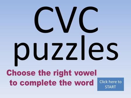 CVC Click here to START puzzles Not quite... Click here to Try again.