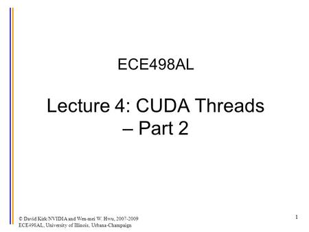 © David Kirk/NVIDIA and Wen-mei W. Hwu, 2007-2009 ECE498AL, University of Illinois, Urbana-Champaign 1 ECE498AL Lecture 4: CUDA Threads – Part 2.