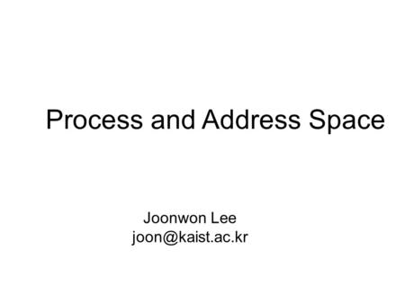 Joonwon Lee Process and Address Space.