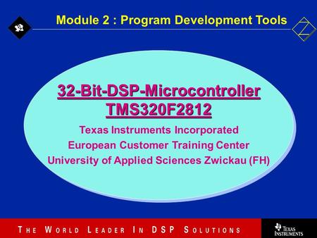 2 - 1 32-Bit-DSP-MicrocontrollerTMS320F2812 Texas Instruments Incorporated European Customer Training Center University of Applied Sciences Zwickau (FH)