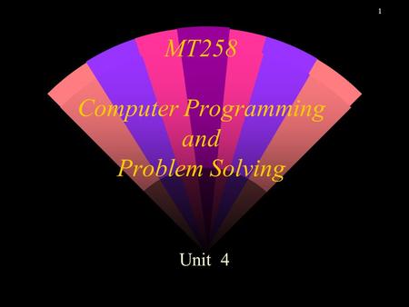 1 MT258 Computer Programming and Problem Solving Unit 4.