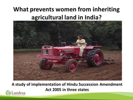 What prevents women from inheriting agricultural land in India? A study of implementation of Hindu Succession Amendment Act 2005 in three states.