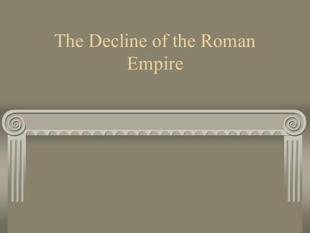 The Decline of the Roman Empire. 1. Rome’s Economy Declines During the Pax Romana: Roman Peace Trade flourished Gold and silver taken from conquered territories.