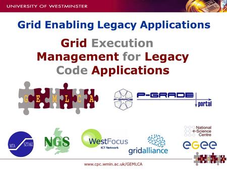 Www.cpc.wmin.ac.uk/GEMLCA Grid Execution Management for Legacy Code Applications Grid Enabling Legacy Applications.