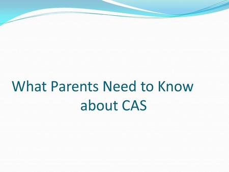 What Parents Need to Know about CAS. The Heart of the IB Diploma Program.