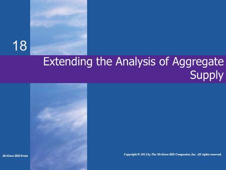 18 Extending the Analysis of Aggregate Supply McGraw-Hill/Irwin Copyright © 2012 by The McGraw-Hill Companies, Inc. All rights reserved.