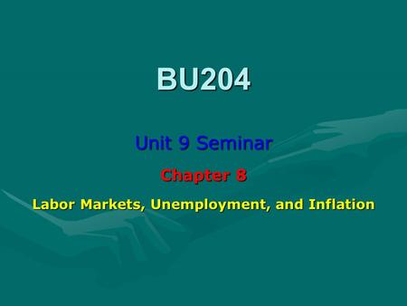 BU204 Unit 9 Seminar Chapter 8 Labor Markets, Unemployment, and Inflation.