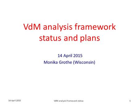 VdM analysis framework status and plans 14 April 2015 Monika Grothe (Wisconsin) 1 14 April 2015 VdM analysis Framework status.