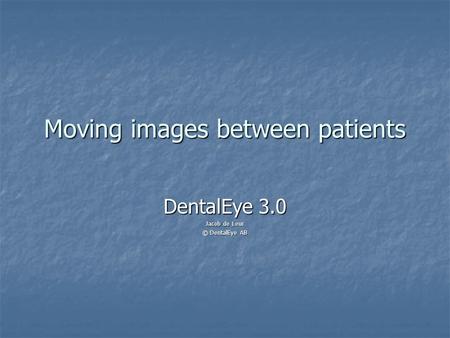 Moving images between patients DentalEye 3.0 Jacob de Leur © DentalEye AB.