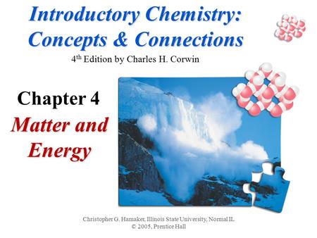 Introductory Chemistry: Concepts & Connections Introductory Chemistry: Concepts & Connections 4 th Edition by Charles H. Corwin Matter and Energy Christopher.