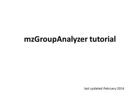 MzGroupAnalyzer tutorial last updated: February 2014.