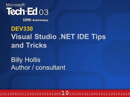 DEV330 Visual Studio.NET IDE Tips and Tricks Billy Hollis Author / consultant.